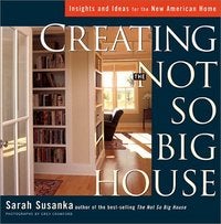 Item #16039 Creating the Not So Big House. Sarah Susanka.
