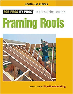 Item #20226 Framing Roofs (For Pros by Pros Series). Fine Homebuilding Magazine.
