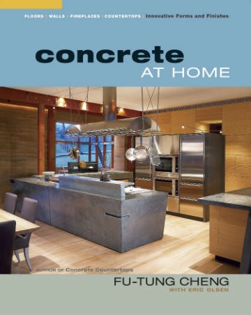 Item #20944 Concrete at Home: Innovative Forms and Finishes: Countertops, Floors, Walls, and Fireplaces. Eric Olsen Fu-Tung Cheng.