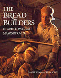 Item #20968 The Bread Builders: Hearth Loaves and Masonry Ovens. Daniel Wing, Alan Scott