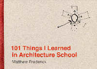 Item #23450 101 Things I learned in Architecture School. Matthew Frederick