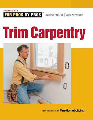 Item #24389 Trim Carpentry (For Pros by Pros). Fine Homebuilding.