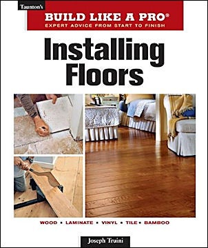 Item #25267 Installing Floors (Taunton's Build Like a Pro). Joseph Truini