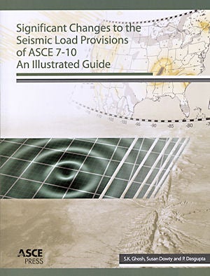 Item #25392 Significant Changes to the Seismic Load Provisions of ASCE 7-10. Ph D. S K. Ghosh, P. E. Susan Dowty, Ph D. Prabuddha Dasgupta, P. E.