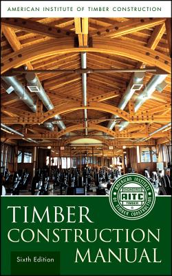 Item #25509 Timber Construction Manual, 6th Edition. American Institute of Timber Construction, AITC.
