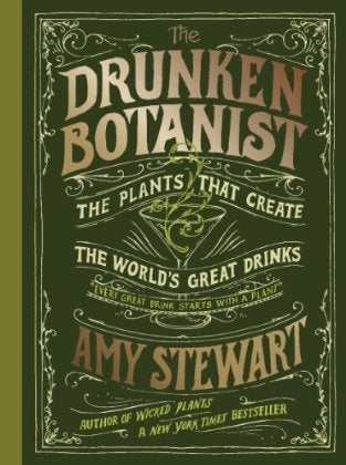 Item #25532 The Drunken Botanist: The Plants That Create the World's Great Drinks. Amy Stewart