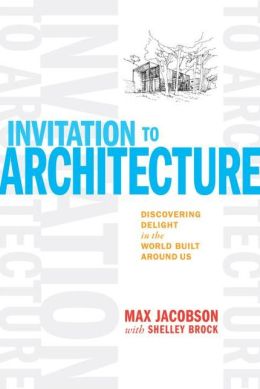 Item #25595 Invitation to Architecture: Discovering Delight in the World Built Around Us. Max...