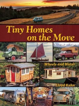 Item #25605 Tiny Homes on the Move, Wheels and Water. Lloyd Kahn