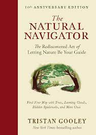 Item #25633 The Natural Navigator: The Rediscovered Art of Letting Nature Be Your Guide. Tristan Gooley.