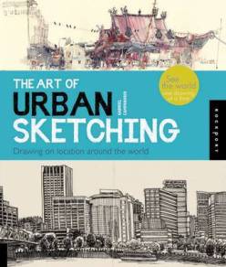 Item #25655 The Art of Urban Sketching: Drawing on Location Around the World. Gabriel Campanario.