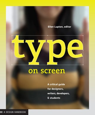 Item #25708 Type on Screen: A Critical Guide for Designers, Writers, Developers, and Students....