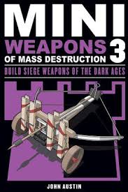 Item #25731 Mini Weapons of Mass Destruction 3: Build Siege Weapons of the Dark Ages. John Austin