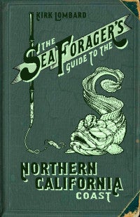 Item #25813 The Sea Forager’s Guide to the Northern California Coast. Kirk Lombard