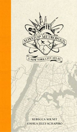 Item #25820 Nonstop Metropolis: A New York City Atlas. Joshua Jelly-Schapiro Rebecca Solnit.