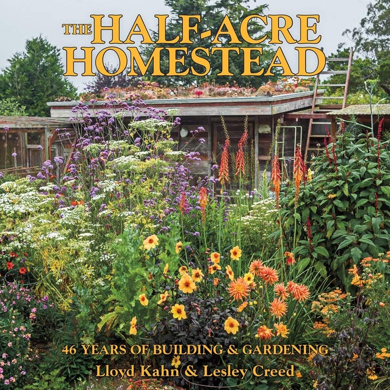Item #25902 The Half-Acre Homestead: 46 Years of Building and Gardening. Lloyd Kahn.