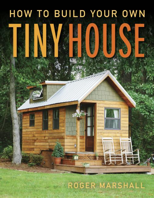 Item #25912 How to Build Your Own Tiny House. Roger Marshall.