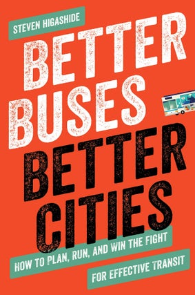 Item #25934 Better Buses, Better Cities. Steven Higashide
