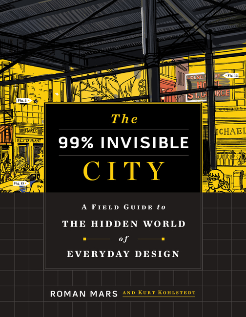 Item #25942 The 99% Invisible City. Roman Mars, Kurt, Kohlstedt, Author.