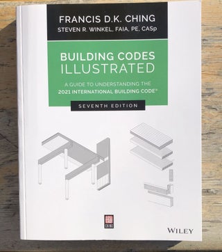 Item #26052 Building Codes Illustrated (IBC) 7th Edition 2021. Francis Ching, Steven R. Winkel