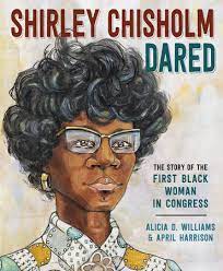 Item #26087 Shirley Chisholm Dared: The Story of the First Black Woman in Congress. Alicia D....