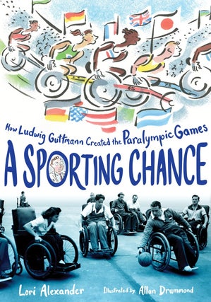 Item #26100 A Sporting Chance: How Ludwig Guttmann Created the Paralympic Games. Lori Alexander,...