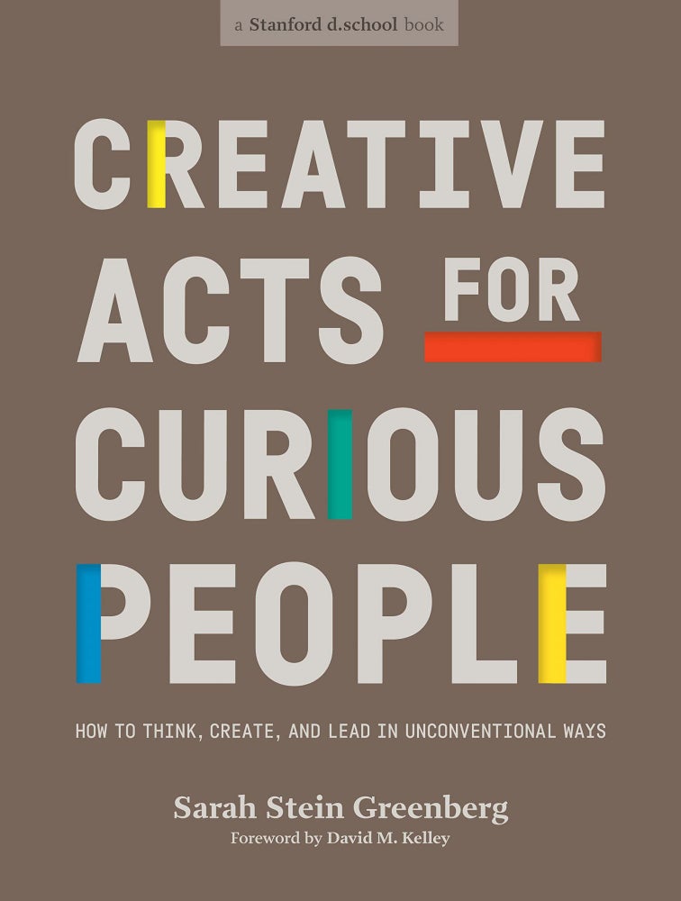 Item #26178 Creative Acts for Curious People. Sarah Stein Greenberg, Stanford D. School, David M. Kelley.