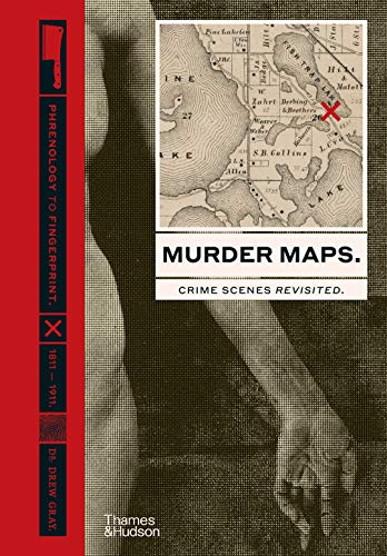 Item #26204 Murder Maps: Crime Scenes Revisited. Phrenology to Fingerprint. 1811-1911. Drew Gray.