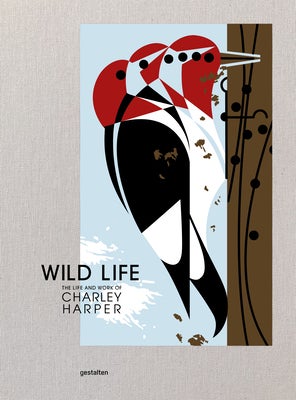 Item #26210 Wild Life: The Life and Work of Charley Harper. Gestalten, Charley Harper Art Studio, Margaret Rhodes.