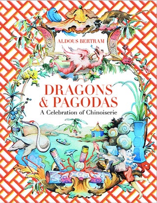 Item #26226 Dragons & Pagodas: A Celebration of Chinoiserie. ALDOUS BERTRAM