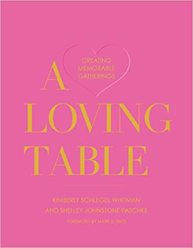 Item #26234 A Loving Table: Creating Memorable Gatherings. Kimberly Schlegel Whitman, Shelley Johnstone Paschke.