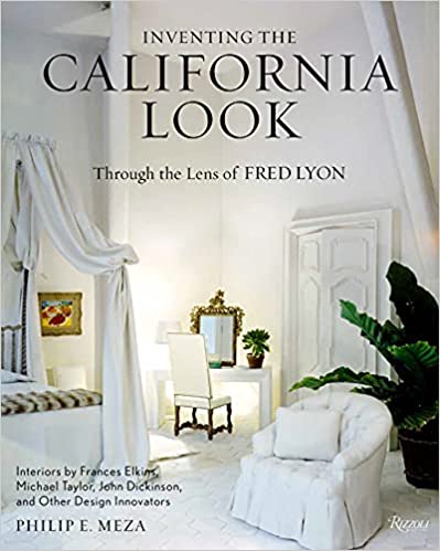 Item #26235 Inventing the California Look: Interiors by Frances Elkins, Michael Taylor, John Dickinson, and Other Design in Novators. Philip E. Meza.