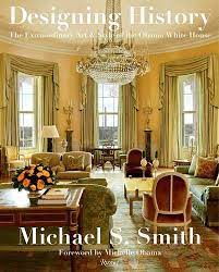 Item #26244 Designing History: The Extraordinary Art & Style of the Obama White House. Michael S. Smith, Margaret Russell.