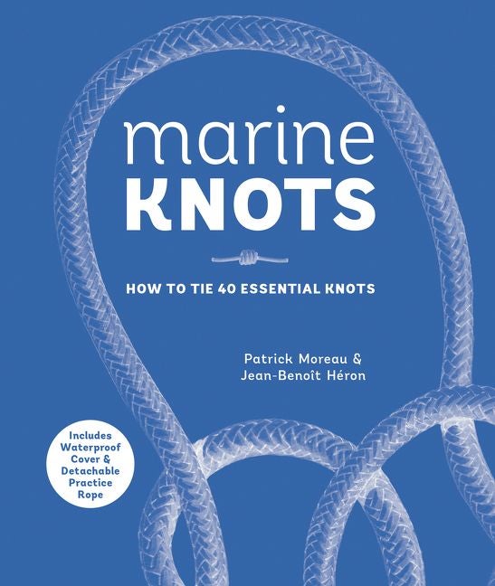 Item #26286 Marine Knots: How to Tie 40 Essential Knots: Waterproof Cover and Detachable Rope. Patrick Moreau.