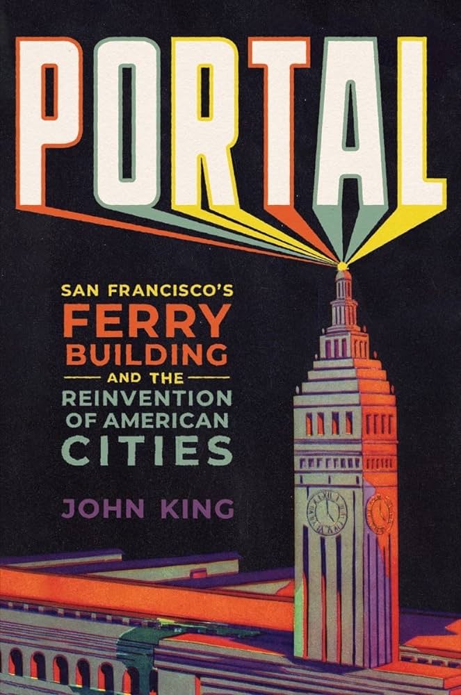 Item #26291 Portal: San Francisco's Ferry Building and the Reinvention of American Cities. John King.