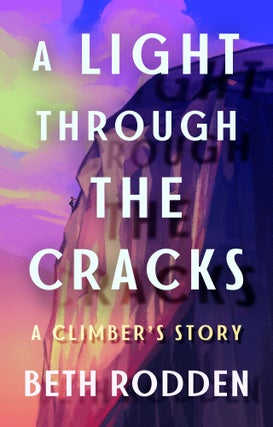Item #26300 A Light Through the Cracks, a Climber's Story. Beth Rodden