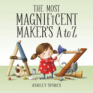 Item #26337 The Most Magnificent Maker's A to Z. Ashley Spires