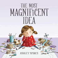 Item #26339 The Most Magnificent Idea. Ashley Spires