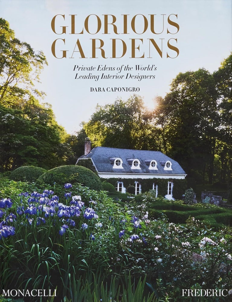 Item #26504 Glorious Gardens: Private Edens of the World's Leading Interior Designers. Dara Caponigro.