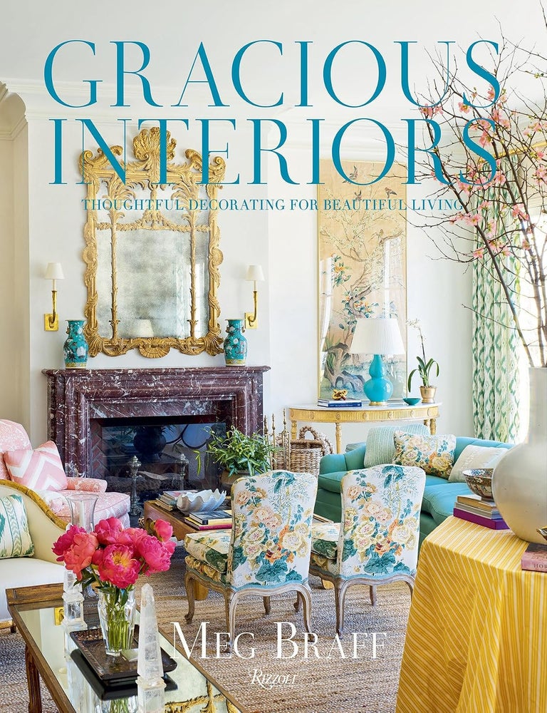 Item #26567 Gracious Interiors: Thoughtful Decorating for Beautiful Living. Meg Braff.