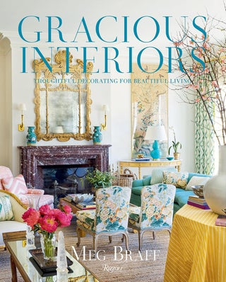 Item #26567 Gracious Interiors: Thoughtful Decorating for Beautiful Living. Meg Braff