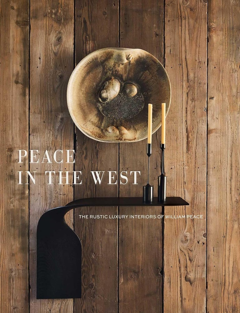 Item #26582 Peace in the West: The Rustic Luxury Interiors of William Peace. Willam Peace.