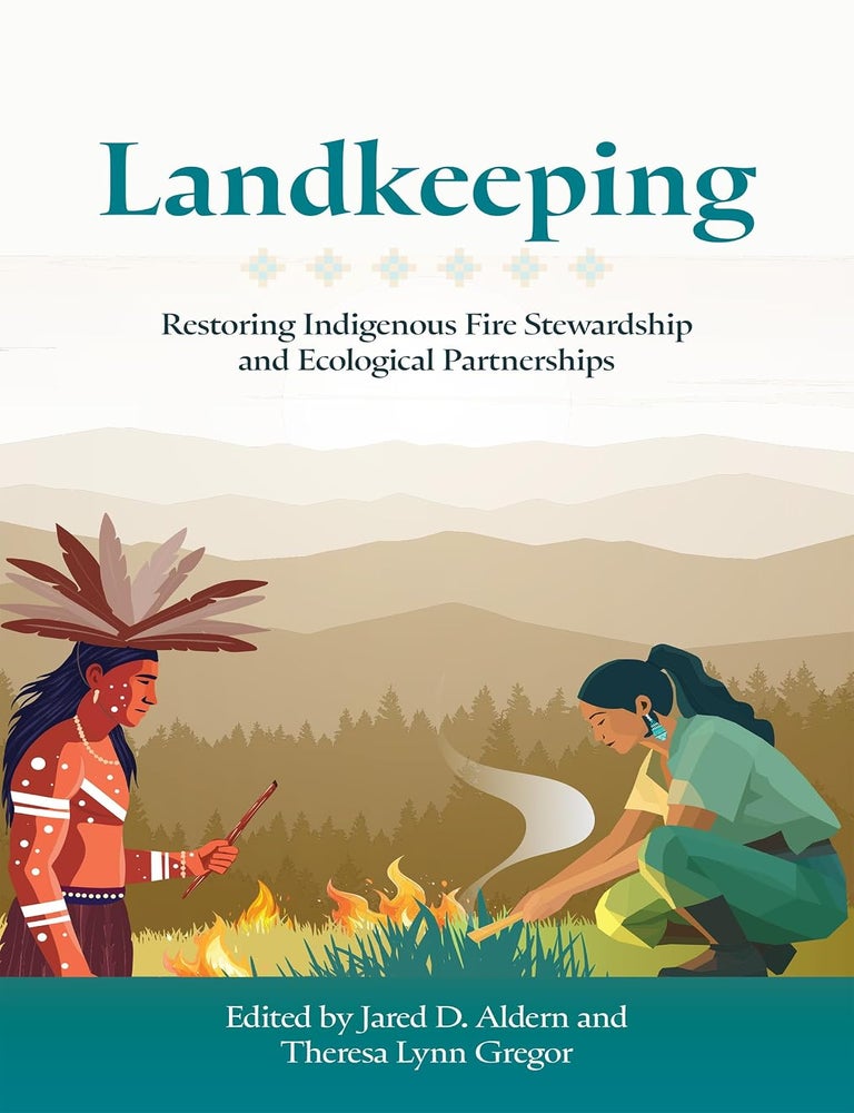 Item #26583 Landkeeping: Restoring Indigenous Fire Stewardship and Ecological Partnerships. Jared D. Aldern, Theresa Lynn Gregor.