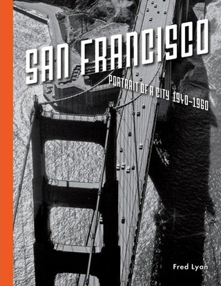Item #26591 San Francisco, Portrait of a City: 1940-1960. Fred Lyon